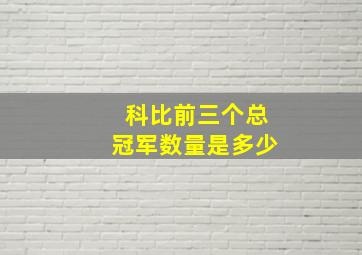 科比前三个总冠军数量是多少