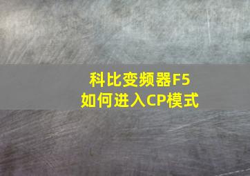 科比变频器F5如何进入CP模式