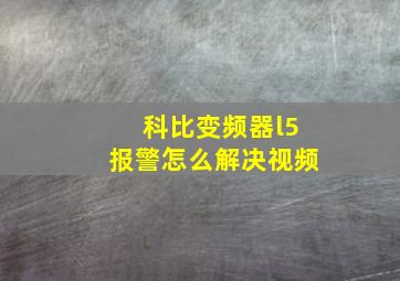 科比变频器l5报警怎么解决视频