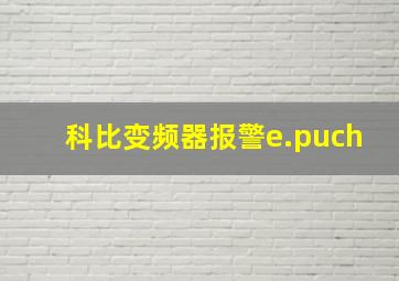 科比变频器报警e.puch