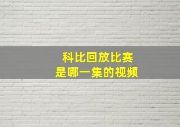 科比回放比赛是哪一集的视频