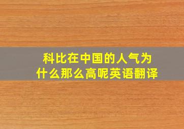 科比在中国的人气为什么那么高呢英语翻译