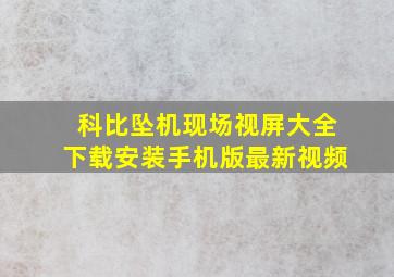 科比坠机现场视屏大全下载安装手机版最新视频