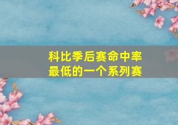 科比季后赛命中率最低的一个系列赛