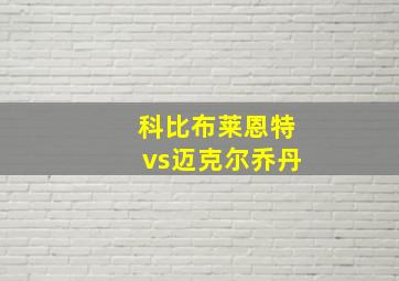 科比布莱恩特vs迈克尔乔丹