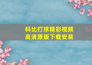 科比打球精彩视频高清原版下载安装