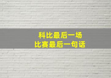 科比最后一场比赛最后一句话