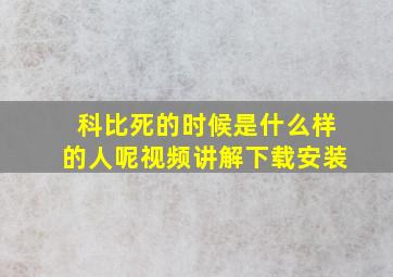 科比死的时候是什么样的人呢视频讲解下载安装