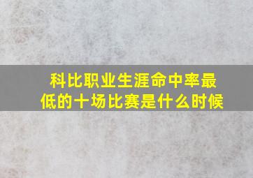 科比职业生涯命中率最低的十场比赛是什么时候