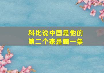 科比说中国是他的第二个家是哪一集