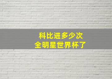 科比进多少次全明星世界杯了