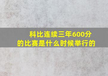 科比连续三年600分的比赛是什么时候举行的