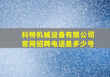 科特机械设备有限公司官网招聘电话是多少号