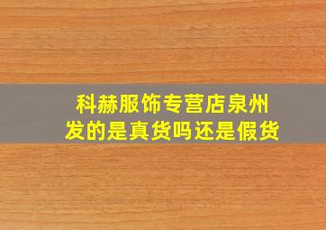 科赫服饰专营店泉州发的是真货吗还是假货