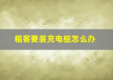 租客要装充电桩怎么办