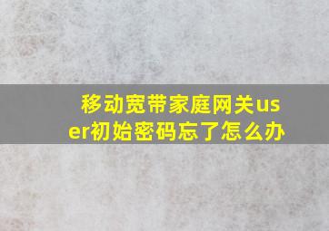 移动宽带家庭网关user初始密码忘了怎么办