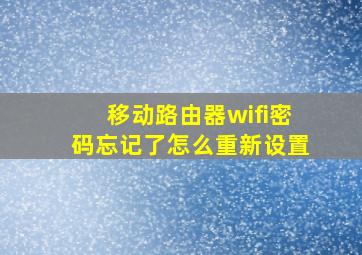 移动路由器wifi密码忘记了怎么重新设置