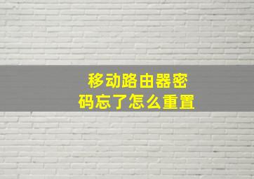 移动路由器密码忘了怎么重置