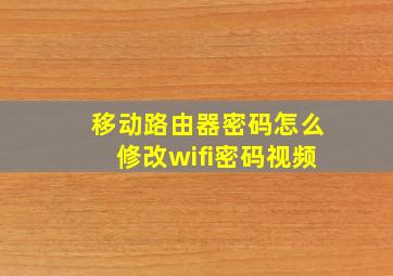 移动路由器密码怎么修改wifi密码视频