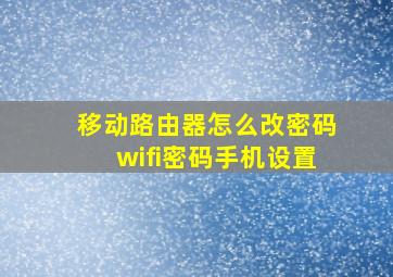 移动路由器怎么改密码wifi密码手机设置