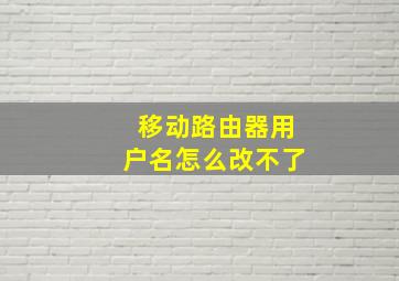 移动路由器用户名怎么改不了