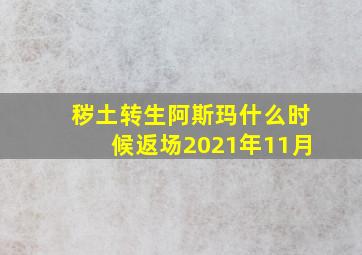 秽土转生阿斯玛什么时候返场2021年11月