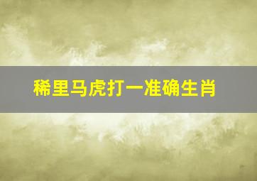 稀里马虎打一准确生肖