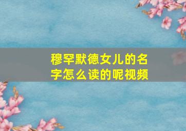 穆罕默德女儿的名字怎么读的呢视频