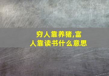 穷人靠养猪,富人靠读书什么意思