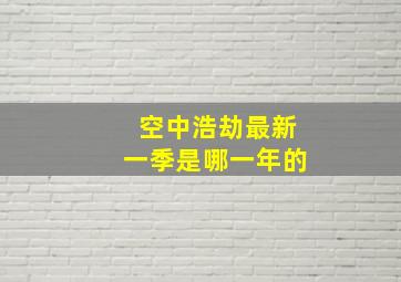 空中浩劫最新一季是哪一年的