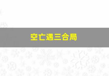 空亡遇三合局