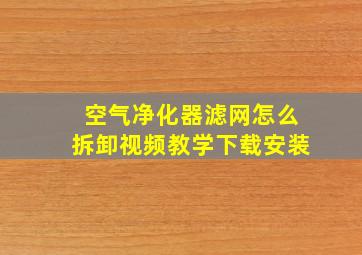 空气净化器滤网怎么拆卸视频教学下载安装