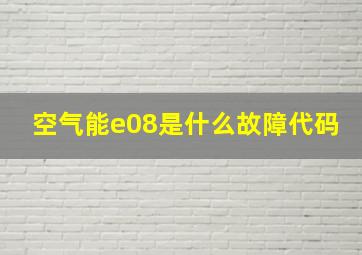 空气能e08是什么故障代码