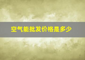 空气能批发价格是多少