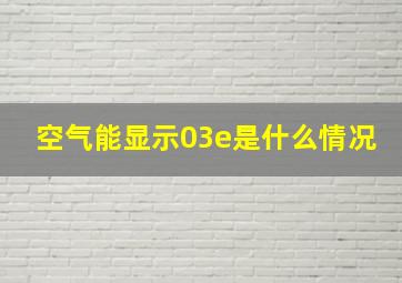 空气能显示03e是什么情况