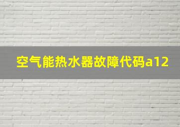 空气能热水器故障代码a12