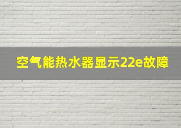 空气能热水器显示22e故障