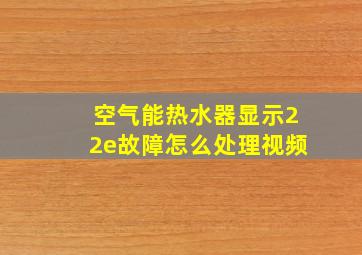 空气能热水器显示22e故障怎么处理视频