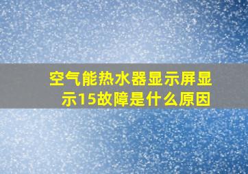 空气能热水器显示屏显示15故障是什么原因