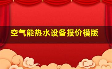 空气能热水设备报价模版