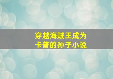 穿越海贼王成为卡普的孙子小说