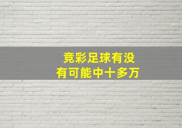 竞彩足球有没有可能中十多万