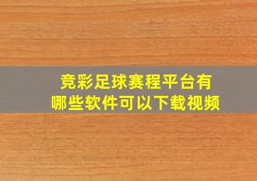 竞彩足球赛程平台有哪些软件可以下载视频