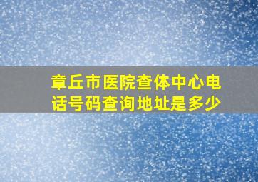 章丘市医院查体中心电话号码查询地址是多少