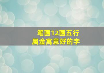 笔画12画五行属金寓意好的字