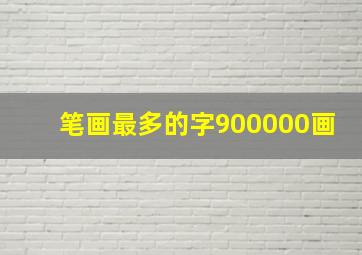 笔画最多的字900000画