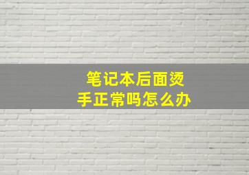 笔记本后面烫手正常吗怎么办