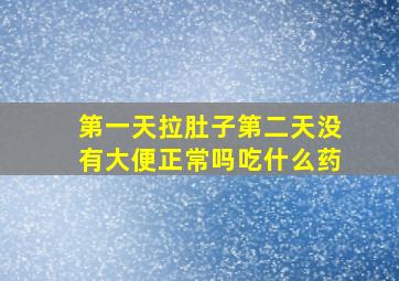 第一天拉肚子第二天没有大便正常吗吃什么药