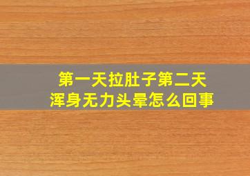 第一天拉肚子第二天浑身无力头晕怎么回事