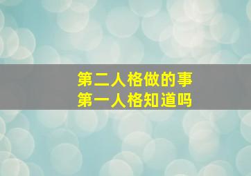 第二人格做的事第一人格知道吗